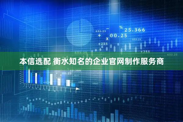 本信选配 衡水知名的企业官网制作服务商