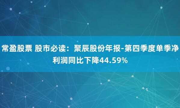 常盈股票 股市必读：聚辰股份年报-第四季度单季净利润同比下降44.59%